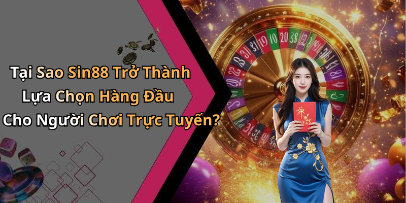 Tại Sao Sin88 Trở Thành Lựa Chọn Hàng Đầu Cho Người Chơi Trực Tuyến?