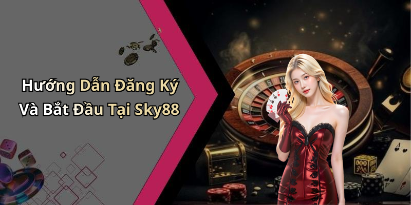 Hướng Dẫn Đăng Ký Và Bắt Đầu Tại Sky88