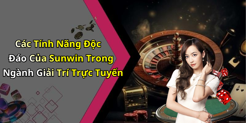 Các Tính Năng Độc Đáo Của Sunwin Trong Ngành Giải Trí Trực Tuyến
