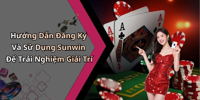 Hướng Dẫn Đăng Ký Và Sử Dụng Sunwin Để Trải Nghiệm Giải Trí
