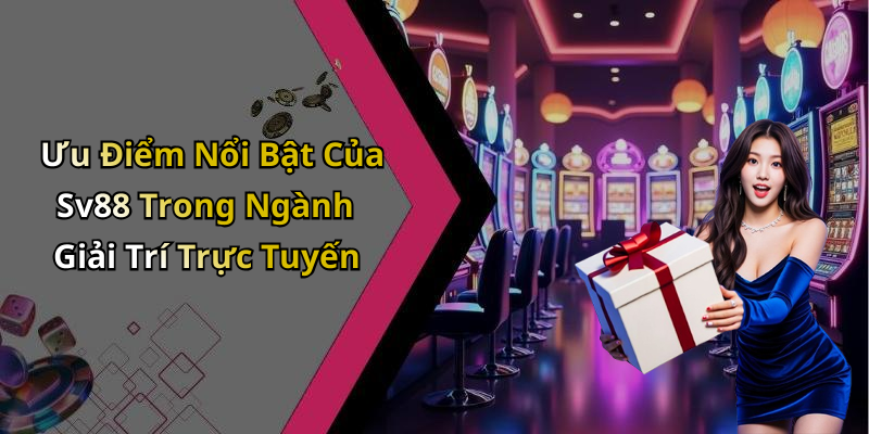 Ưu Điểm Nổi Bật Của Sv88 Trong Ngành Giải Trí Trực Tuyến
