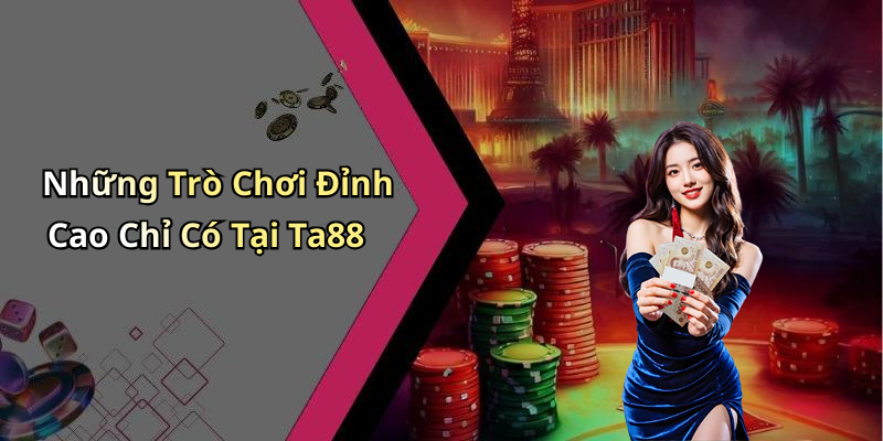 Những Trò Chơi Đỉnh Cao Chỉ Có Tại Ta88