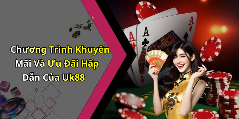 Chương Trình Khuyến Mãi Và Ưu Đãi Hấp Dẫn Của Uk88