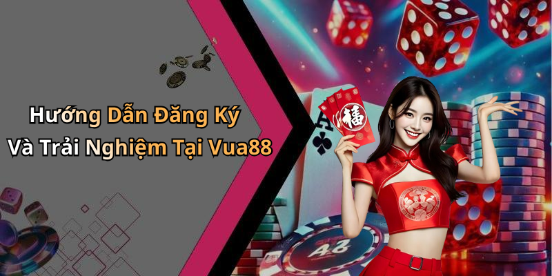 Hướng Dẫn Đăng Ký Và Trải Nghiệm Tại Vua88