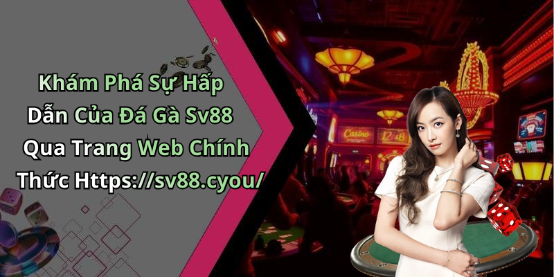Khám Phá Sự Hấp Dẫn Của Đá Gà Sv88 Qua Trang Web Chính Thức Https://sv88.cyou/