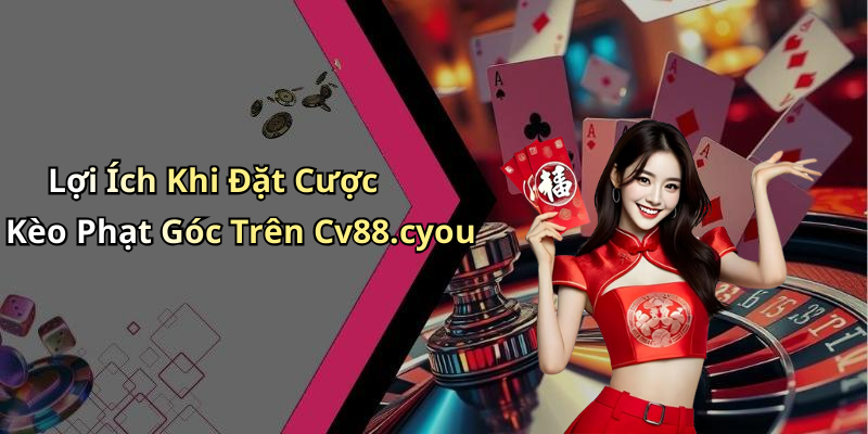 Lợi Ích Khi Đặt Cược Kèo Phạt Góc Trên Cv88.cyou