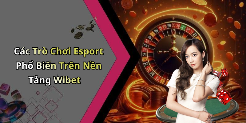 Các Trò Chơi Esport Phổ Biến Trên Nền Tảng Wibet