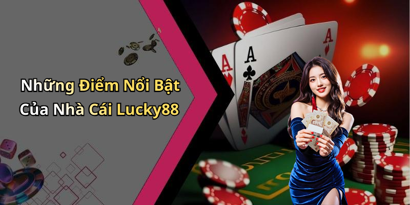 Những Điểm Nổi Bật Của Nhà Cái Lucky88
