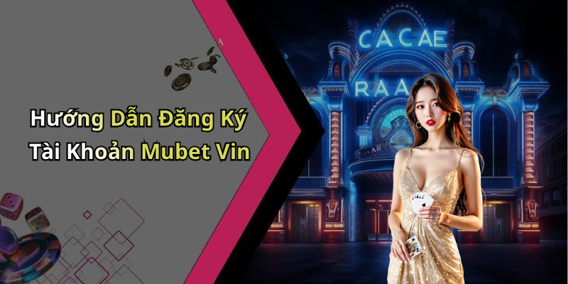 Hướng Dẫn Đăng Ký Tài Khoản Mubet Vin