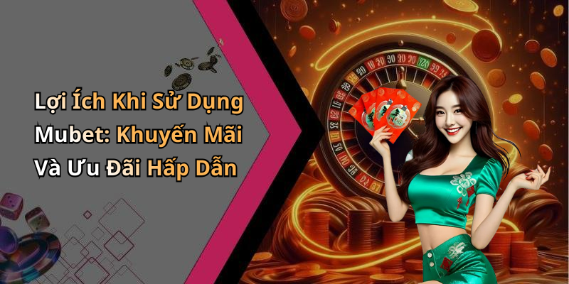 Mubet: Khám Phá Những Trò Chơi Giải Trí Trực Tuyến Hấp Dẫn Của Năm Lợi Ích Khi Sử Dụng Mubet: Khuyến Mãi Và Ưu Đãi Hấp Dẫn