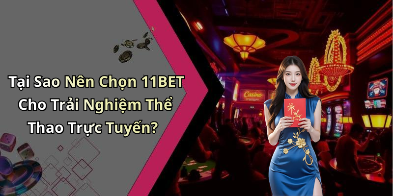 Tại Sao Nên Chọn 11BET Cho Trải Nghiệm Thể Thao Trực Tuyến?