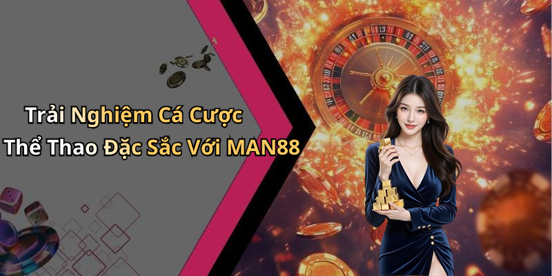 Trải Nghiệm Cá Cược Thể Thao Đặc Sắc Với MAN88