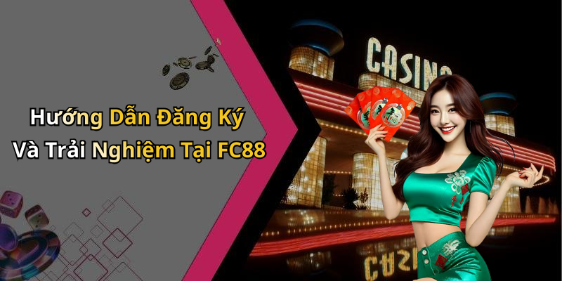 Hướng Dẫn Đăng Ký Và Trải Nghiệm Tại FC88