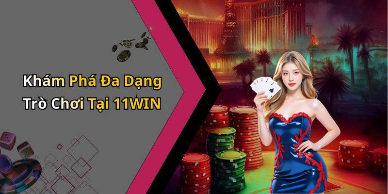 Khám Phá Đa Dạng Trò Chơi Tại 11WIN