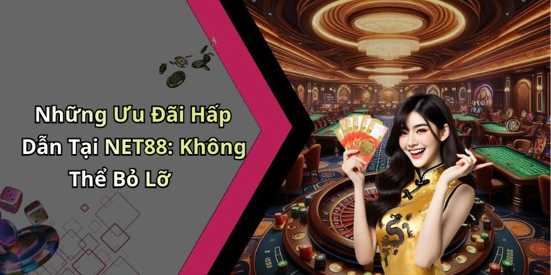 Những Ưu Đãi Hấp Dẫn Tại NET88: Không Thể Bỏ Lỡ