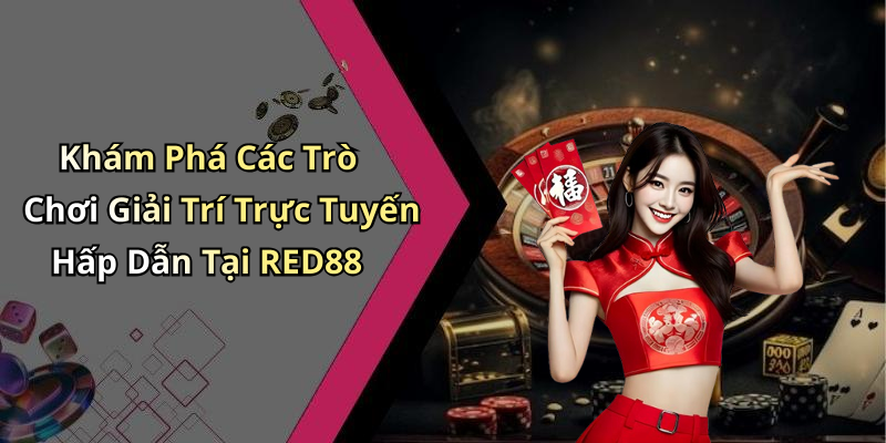 Khám Phá Các Trò Chơi Giải Trí Trực Tuyến Hấp Dẫn Tại RED88