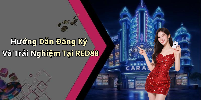 Hướng Dẫn Đăng Ký Và Trải Nghiệm Tại RED88