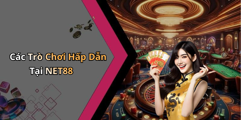 Các Trò Chơi Hấp Dẫn Tại NET88