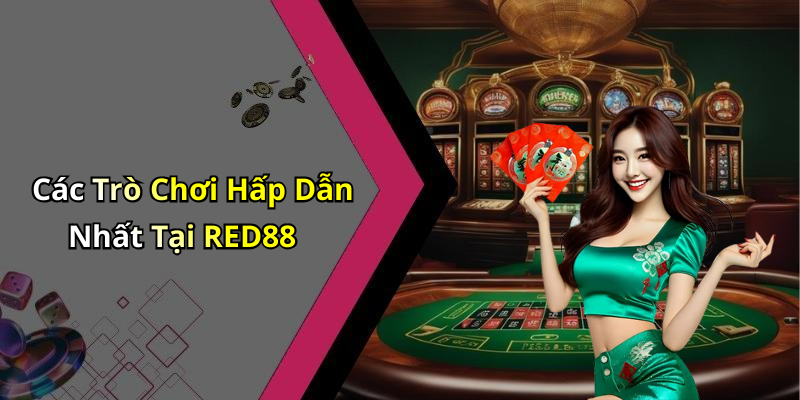 Các Trò Chơi Hấp Dẫn Nhất Tại RED88