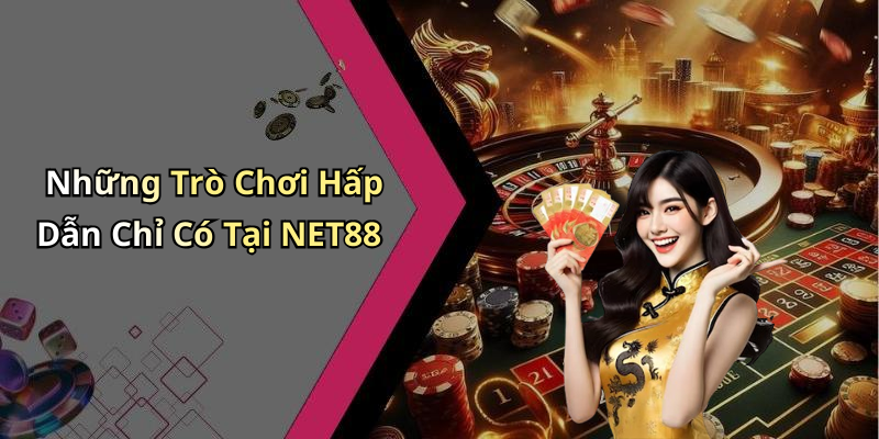 Những Trò Chơi Hấp Dẫn Chỉ Có Tại NET88