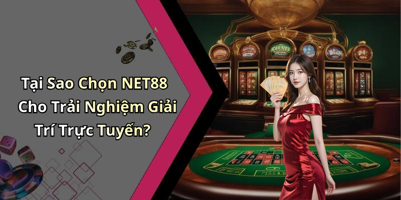 Tại Sao Chọn NET88 Cho Trải Nghiệm Giải Trí Trực Tuyến?
