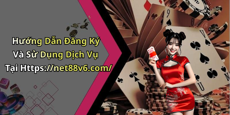 Hướng Dẫn Đăng Ký Và Sử Dụng Dịch Vụ Tại Https://net88v6.com/