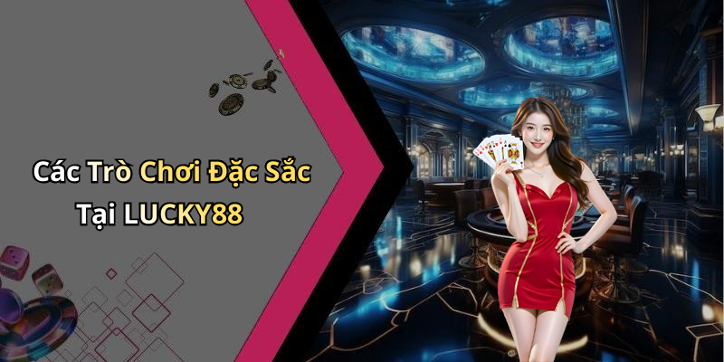 Các Trò Chơi Đặc Sắc Tại LUCKY88