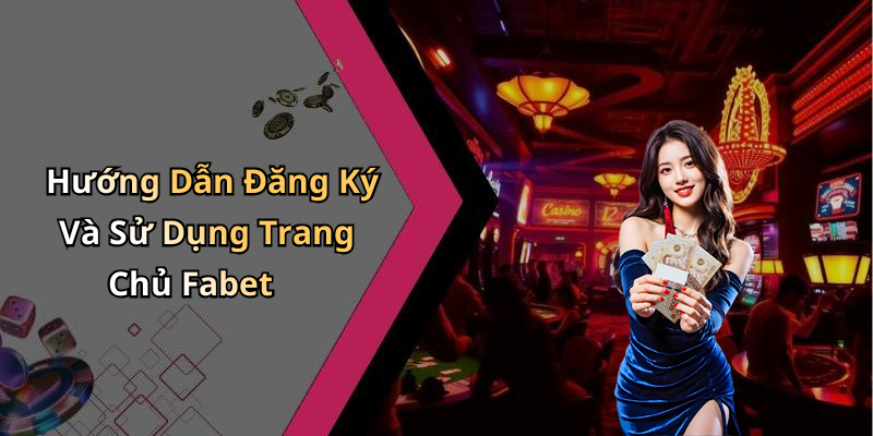 Hướng Dẫn Đăng Ký Và Sử Dụng Trang Chủ Fabet