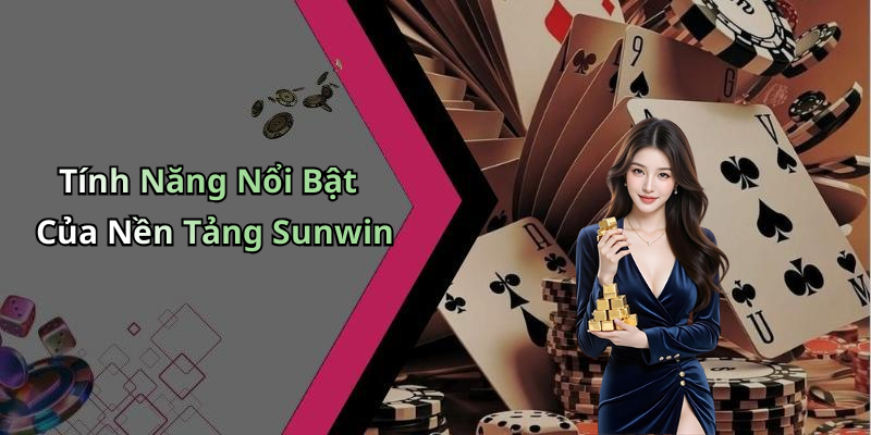Tính Năng Nổi Bật Của Nền Tảng Sunwin