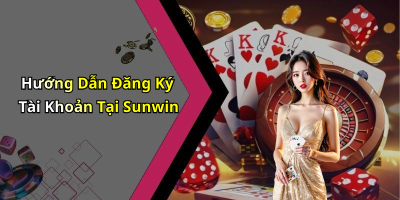 Hướng Dẫn Đăng Ký Tài Khoản Tại Sunwin