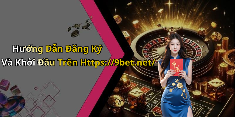 Hướng Dẫn Đăng Ký Và Khởi Đầu Trên Https://9bet.net/