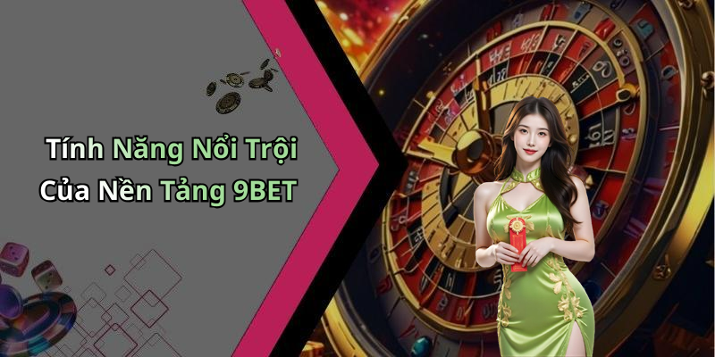Tính Năng Nổi Trội Của Nền Tảng 9BET