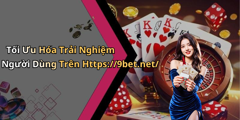 Tối Ưu Hóa Trải Nghiệm Người Dùng Trên Https://9bet.net/