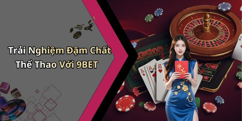 Trải Nghiệm Đậm Chất Thể Thao Với 9BET
