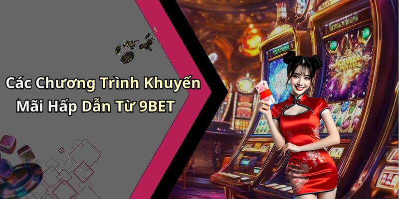 Các Chương Trình Khuyến Mãi Hấp Dẫn Từ 9BET