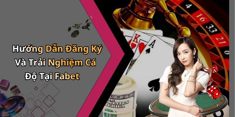 Hướng Dẫn Đăng Ký Và Trải Nghiệm Cá Độ Tại Fabet