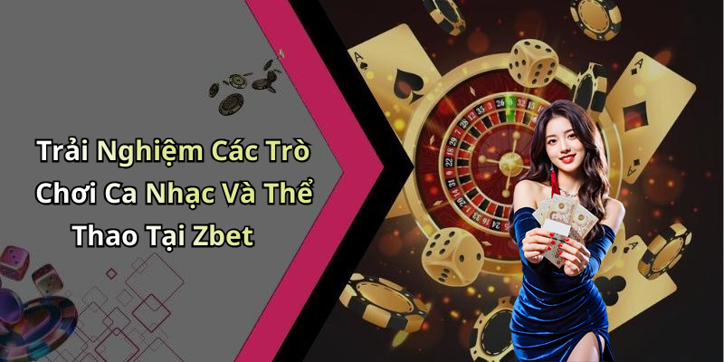 Trải Nghiệm Các Trò Chơi Ca Nhạc Và Thể Thao Tại Zbet