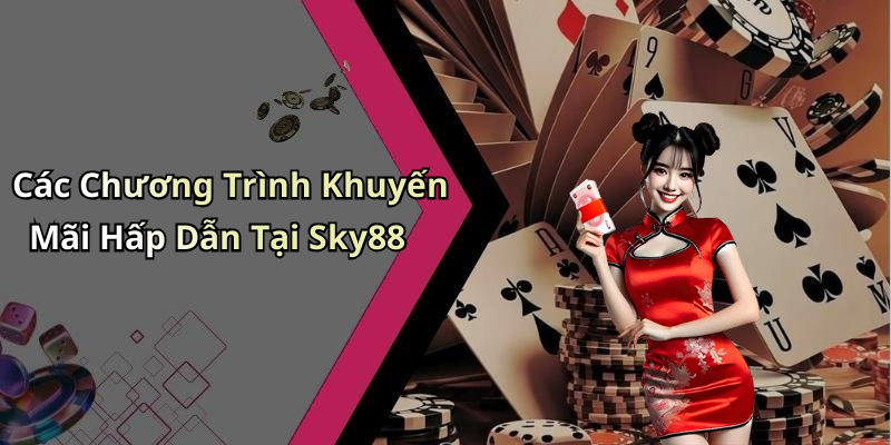 Các Chương Trình Khuyến Mãi Hấp Dẫn Tại Sky88