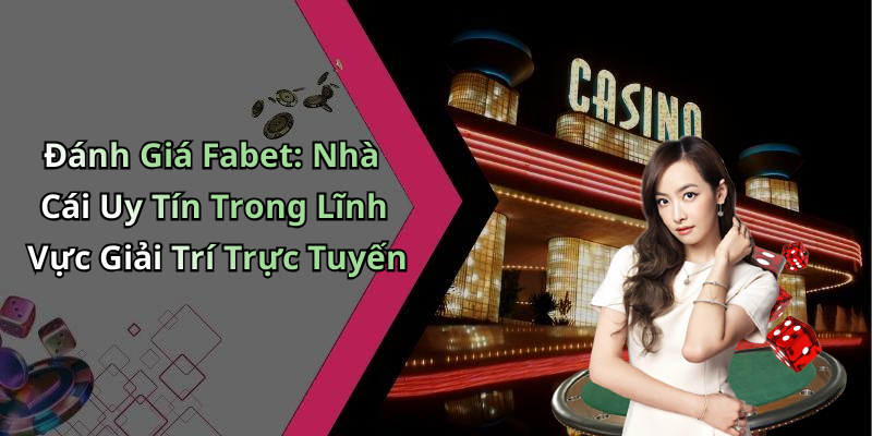 Đánh Giá Fabet: Nhà Cái Uy Tín Trong Lĩnh Vực Giải Trí Trực Tuyến