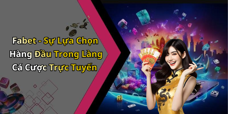 Fabet - Sự Lựa Chọn Hàng Đầu Trong Làng Cá Cược Trực Tuyến
