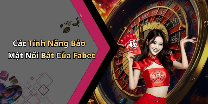 Các Tính Năng Bảo Mật Nổi Bật Của Fabet