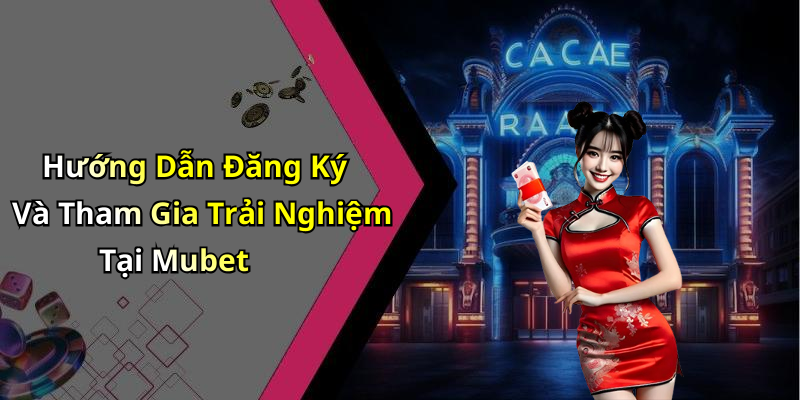 Hướng Dẫn Đăng Ký Và Tham Gia Trải Nghiệm Tại Mubet