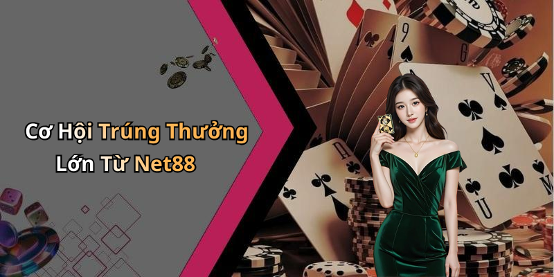 Cơ Hội Trúng Thưởng Lớn Từ Net88