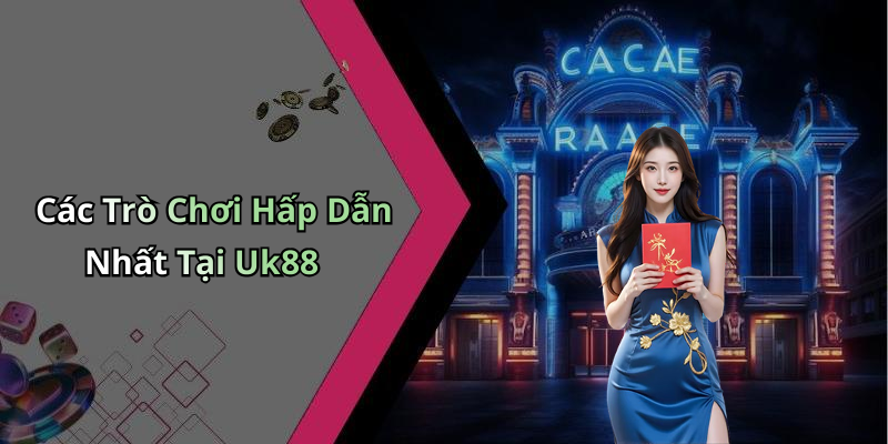 Các Trò Chơi Hấp Dẫn Nhất Tại Uk88