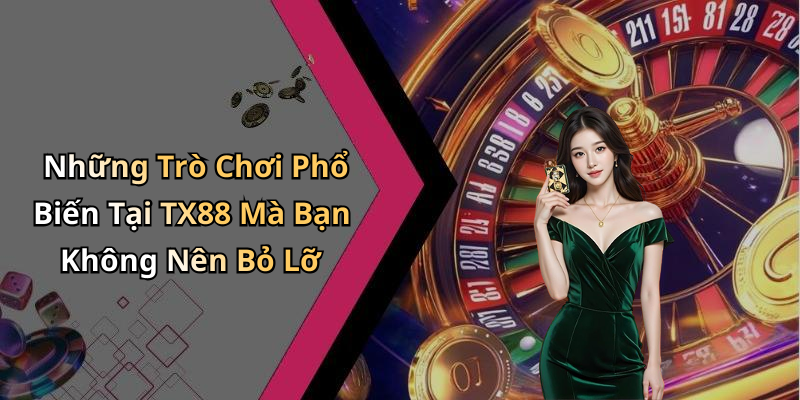 Những Trò Chơi Phổ Biến Tại TX88 Mà Bạn Không Nên Bỏ Lỡ