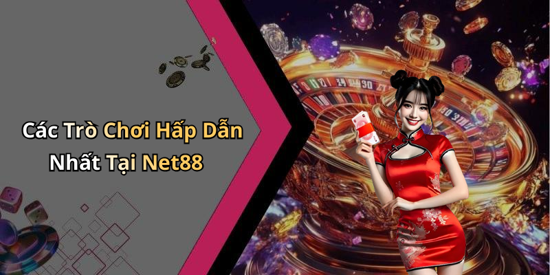Các Trò Chơi Hấp Dẫn Nhất Tại Net88