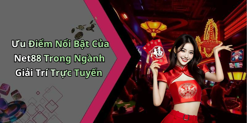 Ưu Điểm Nổi Bật Của Net88 Trong Ngành Giải Trí Trực Tuyến
