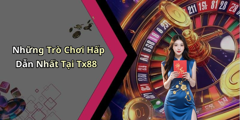 Những Trò Chơi Hấp Dẫn Nhất Tại Tx88