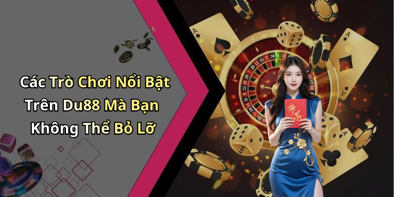 Các Trò Chơi Nổi Bật Trên Du88 Mà Bạn Không Thể Bỏ Lỡ