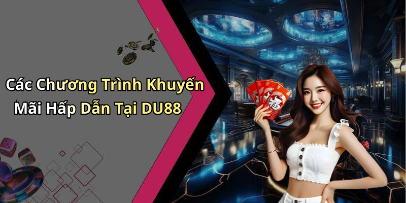 Các Chương Trình Khuyến Mãi Hấp Dẫn Tại DU88